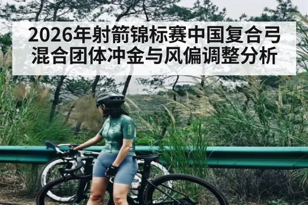 2026年射箭锦标赛中国复合弓混合团体冲金与风偏调整分析 - Leyu